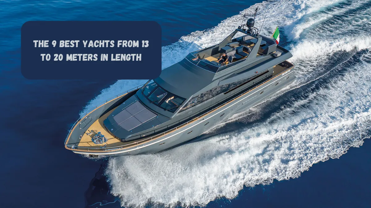 The 9 Best Yachts From 13 To 20 Meters In Length