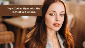 Top 4 Zodiac Signs With The Highest Self Esteem