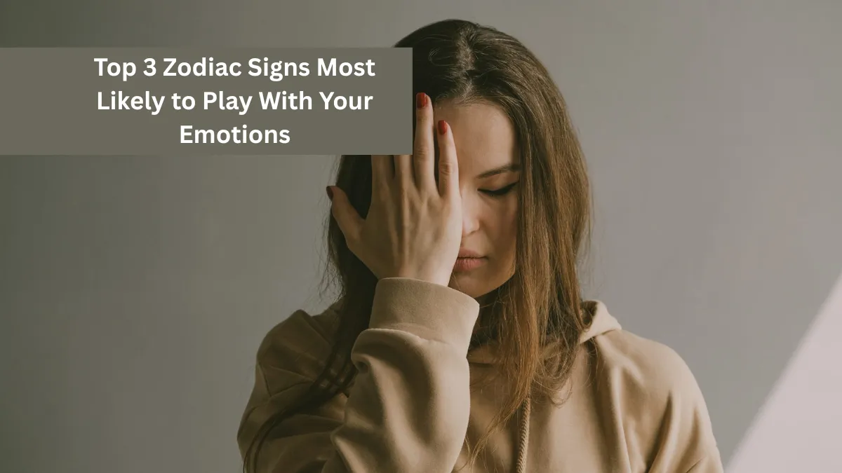 Top 3 Zodiac Signs Most Likely to Play With Your Emotions