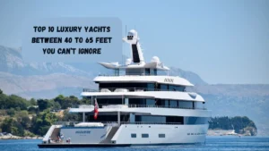 Top 10 Luxury Yachts Between 40 to 65 Feet You Can’t Ignore