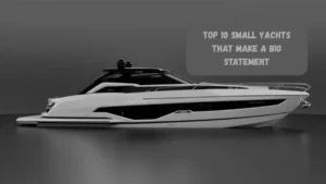 Top 10 Small Yachts That Make a Big Statement