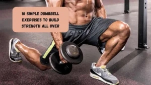 10 Simple Dumbbell Exercises To Build Strength All Over